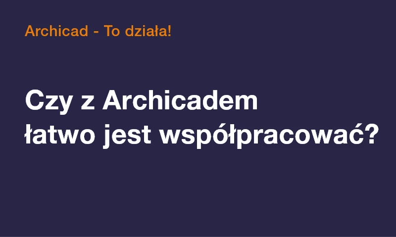 #05: Czy z Archicadem łatwo jest współpracować?